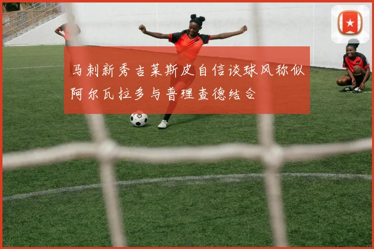 马刺新秀吉莱斯皮自信谈球风称似阿尔瓦拉多与普理查德结合
